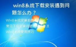  Win8系统下载安装遇到问题怎么办？